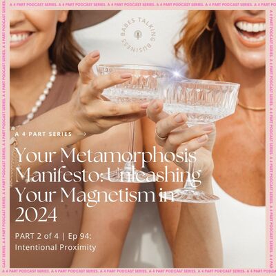 94: Intentional Proximity (Part 2 of 4 part series - Your Metamorphosis Manifesto: Unleashing Your Magnetism in 2024)