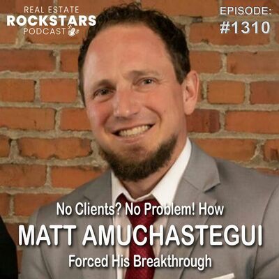 1310: No Clients? No Problem! How Matt Amuchastegui Forced His Breakthrough