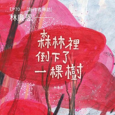 EP70 |｛創作者專訪｝林廉恩《森林裡倒下了一棵樹》