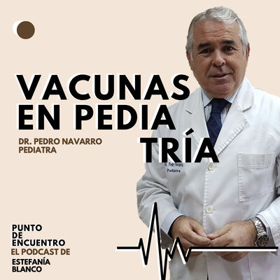 Episodio 3. Vacunas en Pediatría - Con el Dr. Pedro Navarro