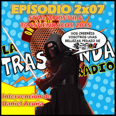 LA TRASTIENDA RADIO 2X07 - Star Wars VII y TRASTIÉNDALOS 2015: Lo mejor del año