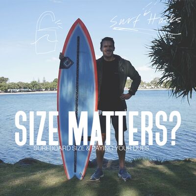 Ep 16 | Surf Hacks | Surfboard size & paying your dues