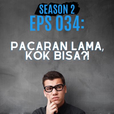 Eps 034: Pacaran lama, kok bisa?!