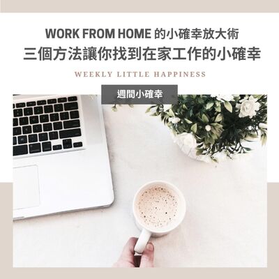 【小確幸】#1 Work from home 的小確幸放大術：三個方法讓你在家上班也可以找到小確幸