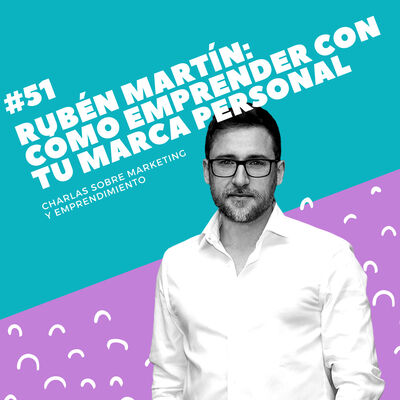 #51 - Rubén Martín: Cómo emprender con tu marca personal
