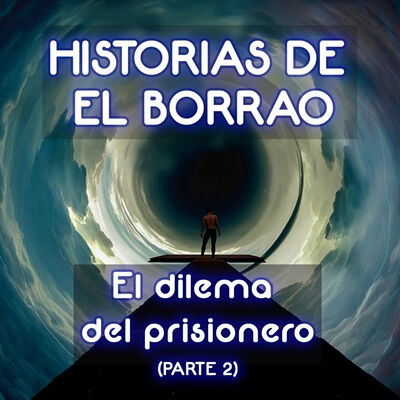 El Dilema del Prisionero (2ª Parte) - Historias de El Borrao
