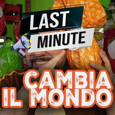 Cambia il mondo! Last Minute!
