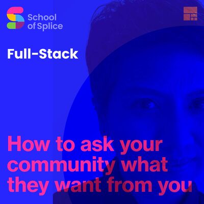 Full Stack Season 2 Ep 3: How to ask your community what they want from you