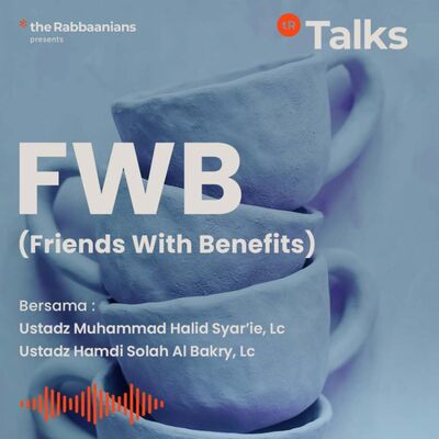 FWB (Friends With Benefits) - Ustadz Muhammad Halid Syar'ie, Lc. & ustadz Hamdi Solah Al Bakry, Lc.