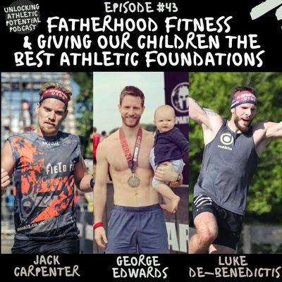 E#43 | Jack Carpenter, Luke De-Benedictis and George Edwards -Fatherhood Fitness and Giving Our Children the Best Possible Athletic Foundations