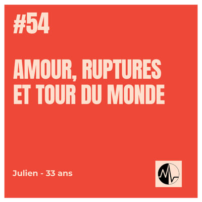 Episode 54: Amour, ruptures et tour du monde