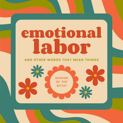 Episode 252: Emotional Labor And Other Words That Mean Things