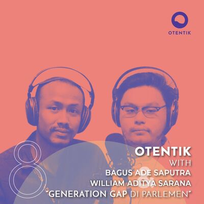 Otentik.co Ep. 7: Generation Gap dan Pembahasan Anggaran di Parlemen with William Aditya Sarana