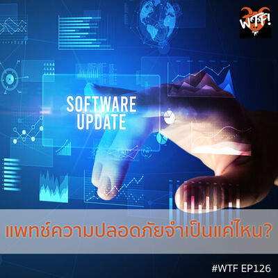 #WTF - EP126 แพทช์ความปลอดภัยจำเป็นแค่ไหน?