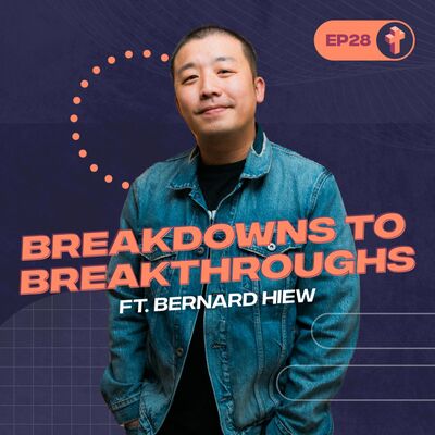 #28 Breakdowns to Breakthroughs ft. Bernard Hiew
