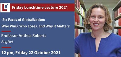 LCIL Friday Lecture: 'Six Faces of Globalization: Who Wins, Who Loses, and Why it Matters' - Professor Anthea Roberts, Regnet