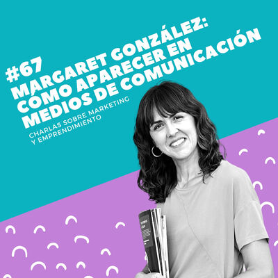#67 - Margaret González: Cómo aparecer en medios de comunicación