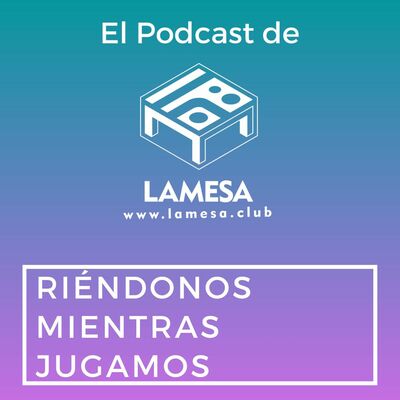 Ep. 72 - Riéndonos mientras jugamos