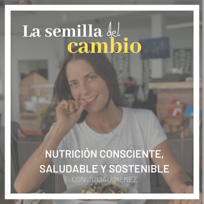 Ep 5. Nutrición consciente, saludable y sostenible. Con Julia Jiménez