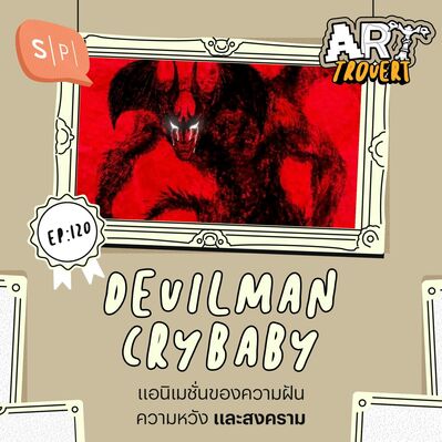 Devilman Crybaby แอนิเมชั่นของความฝัน ความหวัง และสงคราม | Arttrovert EP120