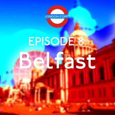 London Coret Eps. 8 - Belfast