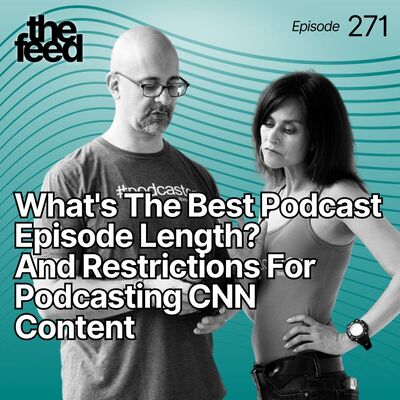 271 What's The Best Podcast Episode Length? And Restrictions For Podcasting CNN Content