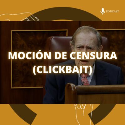 93. Moción de censura (clickbait)