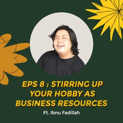#Eps 8 - Stirring Up Your Hobby as Business Resources ft. Ibnu Fadillah