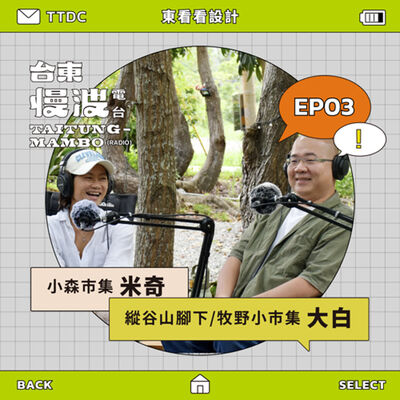 4.0 EP03 東看看設計｜從一場市集看見臺東個性 ft.小森市集/米奇、縱谷山腳下.牧野小市集/大白