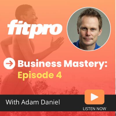 Adam Daniel - Business Mastery - Episode 4. FitPro's Teresa Wheatley explores more with Adam.