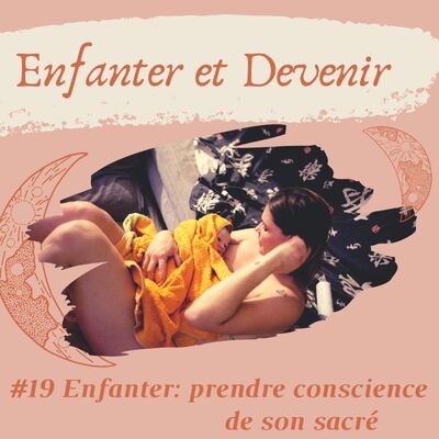 #19 Enfanter: Prendre conscience de son sacré