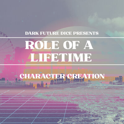 Dark Future Dice | Role of a Lifetime | Character Creation
