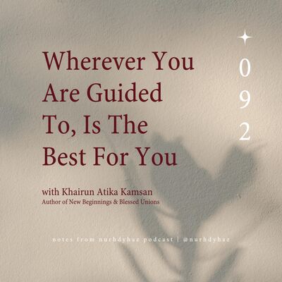 EP092: Wherever You Are Guided To, Is The Best For You (with Khairun Atika)