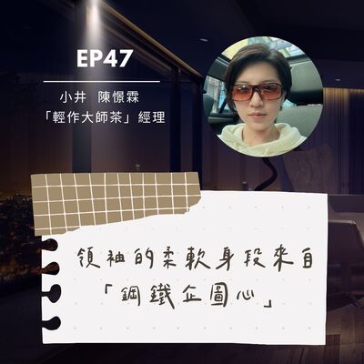 EP47 領袖的柔軟身段來自「鋼鐵企圖心」Feat.小井(陳憬霖) /《輕作大師茶》經理