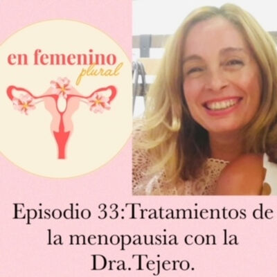 EPISODIO 33: TRATAMIENTO DE LA MENOPAUSIA CON LA DRA. TEJERO