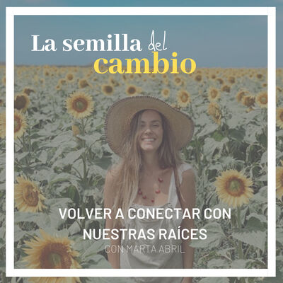 Ep. 9. Volver a conectar con nuestras raíces. Con Marta Abril