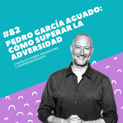 #82 - Pedro García Aguado: Cómo superar la adversidad