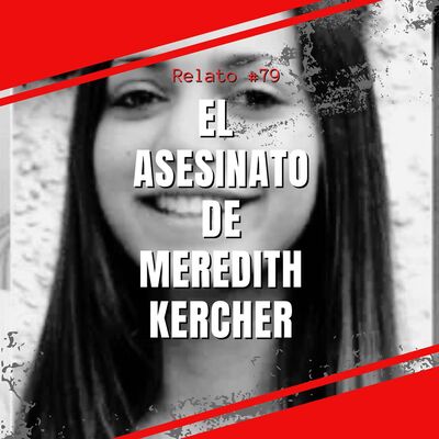 Relato #79: El Asesinato de Meredith Kercher