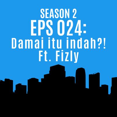 Eps 024: Damai itu indah?! Ft. Fizly