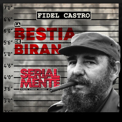 Serialmente: Fidel Castro | La Bestia de Biran