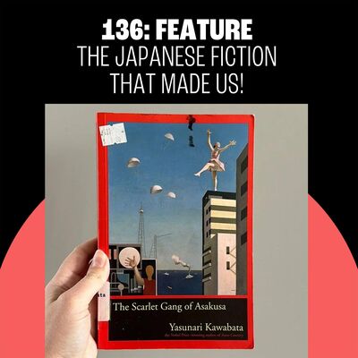 136: The Japanese Fiction That Made Us!