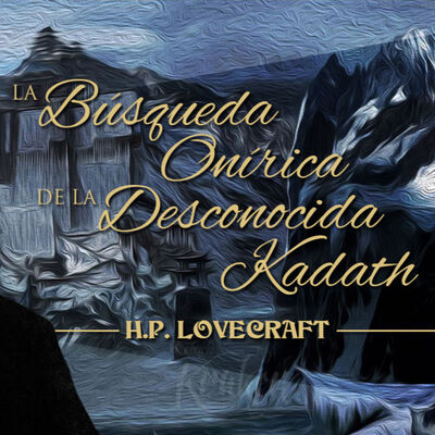 LA BÚSQUEDA ONÍRICA DE LA DESCONOCIDA KADATH, de H. P. LOVECRAFT
