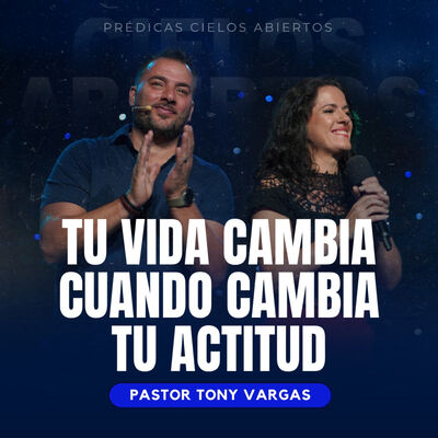Tu Vida Cambia Cuando Cambia Tu Actitud - Pastor Tony Vargas