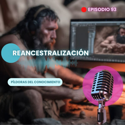 #93. REANCESTRALIZACIÓN: la sabiduría ancestral en el mundo moderno