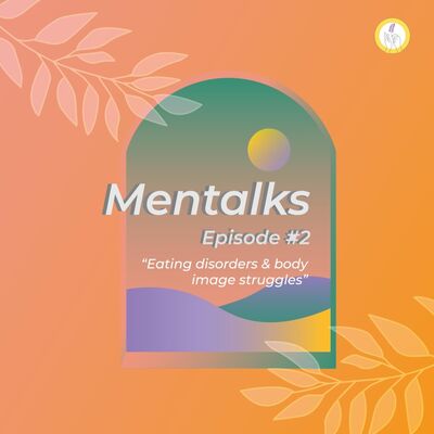 Mentalks #2: Eating Disorders & Body Image Struggles