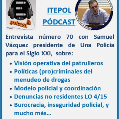 Entrevista número 70 con Samuel Vázquez presidente de Una Policía para el Siglo XXI