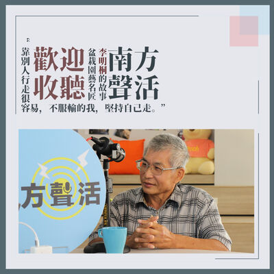 【南方聲活人物】065－盆栽園藝名匠 - 李明桐 : 靠人行走很容易，可惜我不願服輸。
