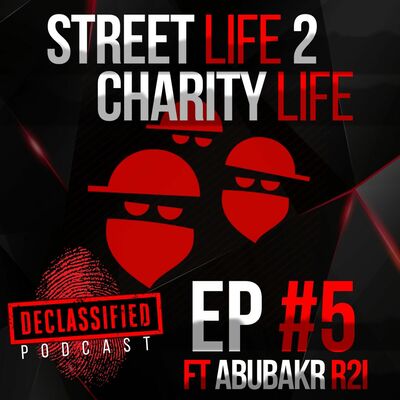 STREET LIFE 2 CHARITY LIFE| DECLASSIFIED PODCAST (ABUBAKR ISLAM R2I) #5