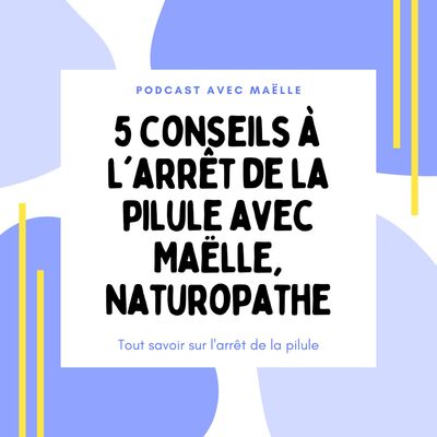 5 conseils à l'arrêt de la pilule avec Maëlle, naturopathe