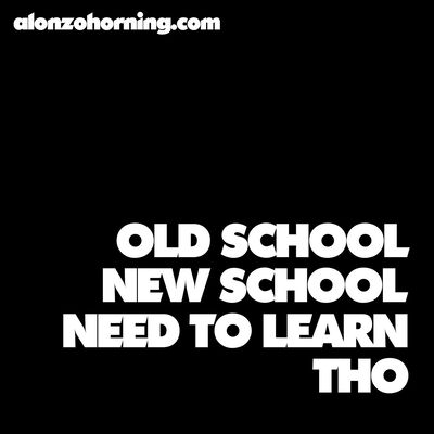 Old School New School Need To Learn Tho